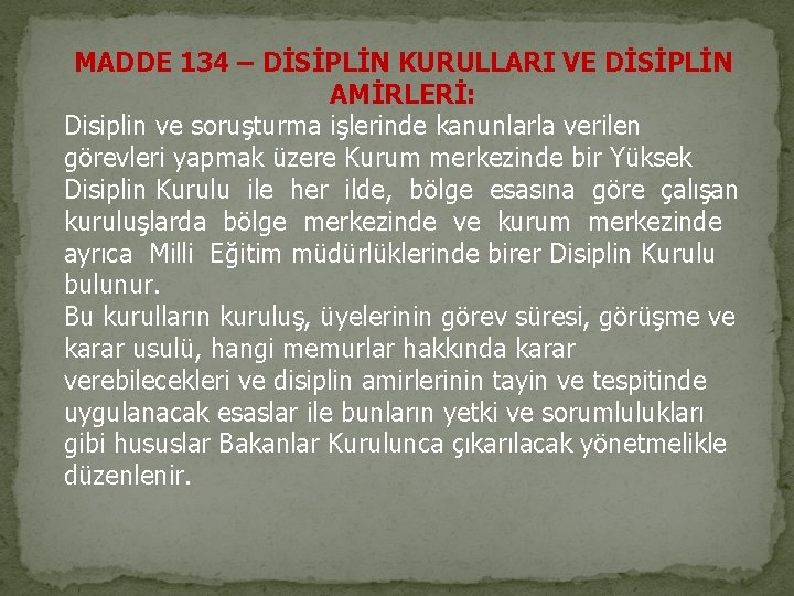 MADDE 134 – DİSİPLİN KURULLARI VE DİSİPLİN AMİRLERİ: Disiplin ve soruşturma işlerinde kanunlarla verilen