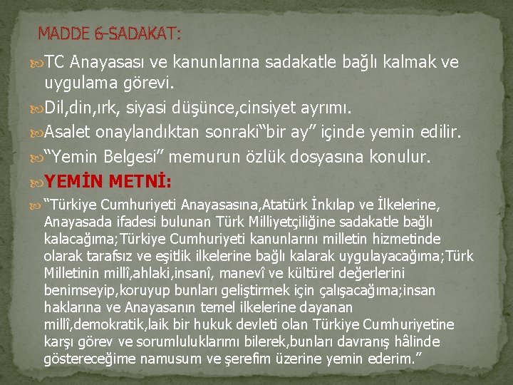 MADDE 6 -SADAKAT: TC Anayasası ve kanunlarına sadakatle bağlı kalmak ve uygulama görevi. Dil,