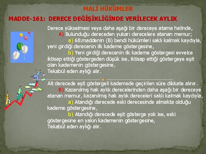 MALİ HÜKÜMLER MADDE-161: DERECE DEĞİŞİKLİĞİNDE VERİLECEK AYLIK Derece yükselmesi veya daha aşağı bir dereceye