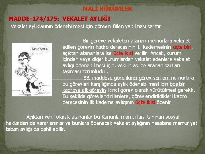 MALİ HÜKÜMLER MADDE-174/175: VEKALET AYLIĞI Vekalet aylıklarının ödenebilmesi için görevin fiilen yapılması şarttır. Bir