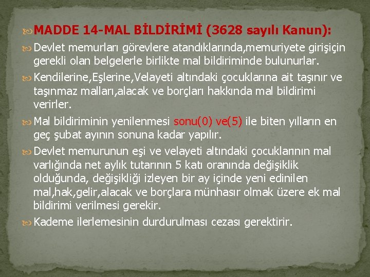  MADDE 14 -MAL BİLDİRİMİ (3628 sayılı Kanun): Devlet memurları görevlere atandıklarında, memuriyete girişiçin