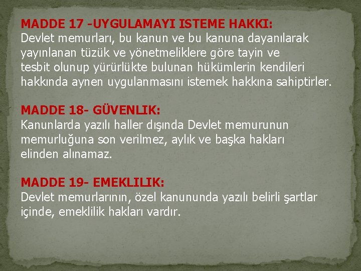 MADDE 17 -UYGULAMAYI ISTEME HAKKI: Devlet memurları, bu kanun ve bu kanuna dayanılarak yayınlanan