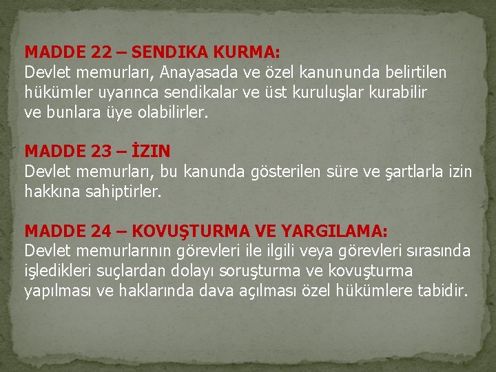 MADDE 22 – SENDIKA KURMA: Devlet memurları, Anayasada ve özel kanununda belirtilen hükümler uyarınca