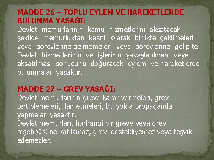 MADDE 26 – TOPLU EYLEM VE HAREKETLERDE BULUNMA YASAĞI: Devlet memurlarının kamu hizmetlerini aksatacak
