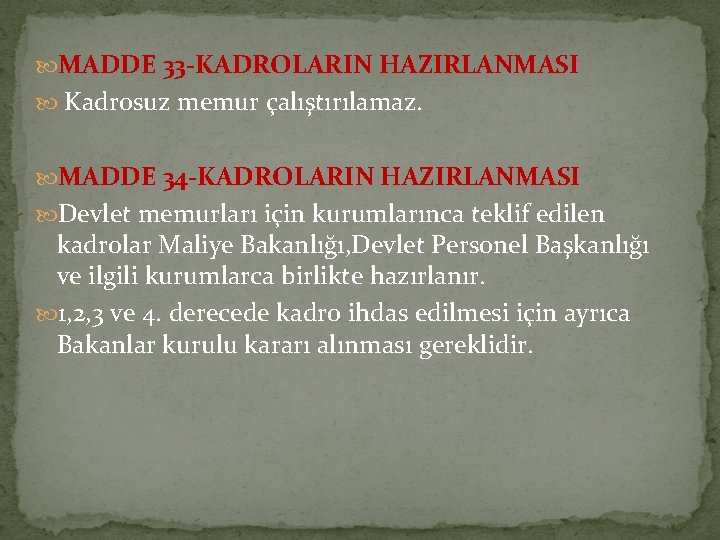  MADDE 33 -KADROLARIN HAZIRLANMASI Kadrosuz memur çalıştırılamaz. MADDE 34 -KADROLARIN HAZIRLANMASI Devlet memurları