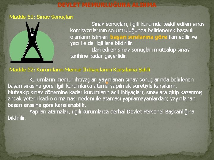 DEVLET MEMURLUĞUNA ALINMA Madde-51: Sınav Sonuçları Sınav sonuçları, ilgili kurumda teşkil edilen sınav komisyonlarının