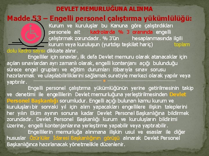 DEVLET MEMURLUĞUNA ALINMA Madde 53 – Engelli personel çalıştırma yükümlülüğü: Kurum ve kuruluşlar bu