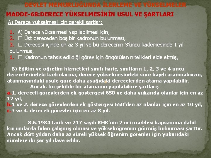 DEVLET MEMURLUĞUNDA İLERLEME VE YÜKSELMELER MADDE-68: DERECE YÜKSELMESİNİN USUL VE ŞARTLARI A) Derece yükselmesi