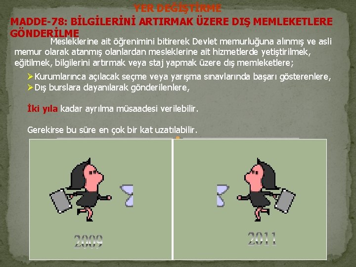 YER DEĞİŞTİRME MADDE-78: BİLGİLERİNİ ARTIRMAK ÜZERE DIŞ MEMLEKETLERE GÖNDERİLME Mesleklerine ait öğrenimini bitirerek Devlet