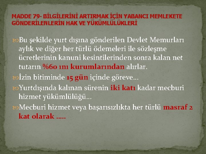 MADDE 79 - BİLGİLERİNİ ARTIRMAK İÇİN YABANCI MEMLEKETE GÖNDERİLENLERİN HAK VE YÜKÜMLÜLÜKLERİ Bu şekilde