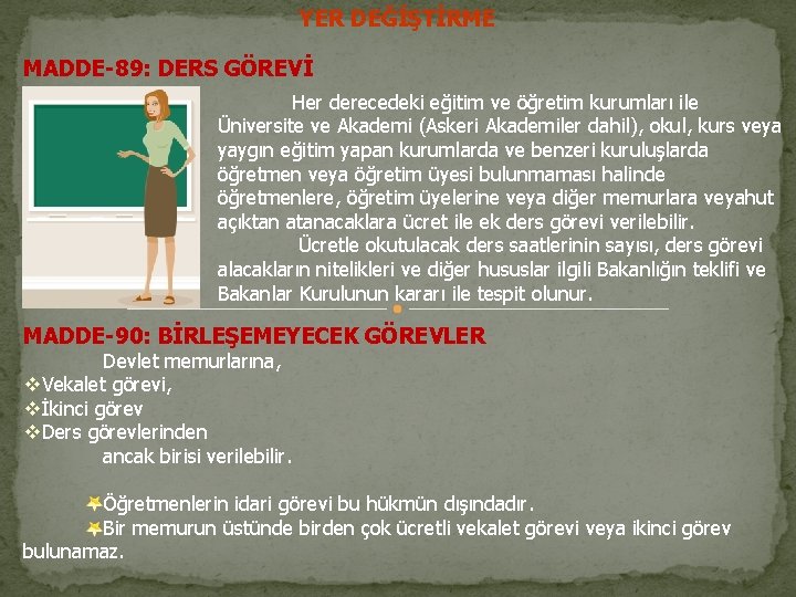 YER DEĞİŞTİRME MADDE-89: DERS GÖREVİ Her derecedeki eğitim ve öğretim kurumları ile Üniversite ve