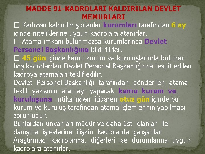 MADDE 91 -KADROLARI KALDIRILAN DEVLET MEMURLARI � Kadrosu kaldırılmış olanlar kurumları tarafından 6 ay