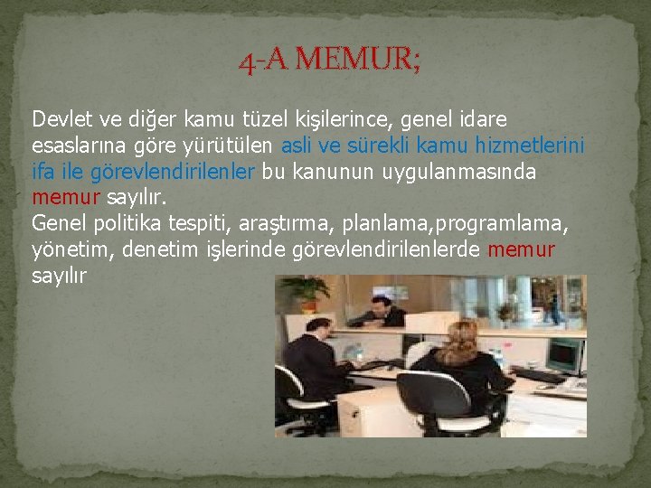 4 -A MEMUR; Devlet ve diğer kamu tüzel kişilerince, genel idare esaslarına göre yürütülen