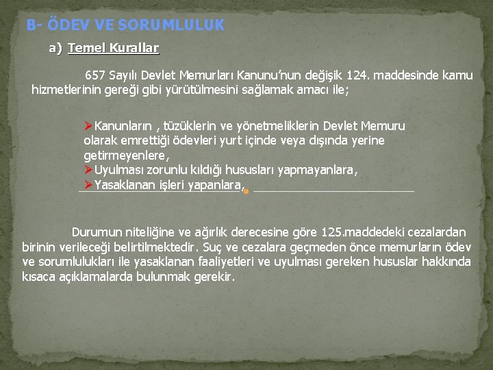 B- ÖDEV VE SORUMLULUK a) Temel Kurallar 657 Sayılı Devlet Memurları Kanunu’nun değişik 124.