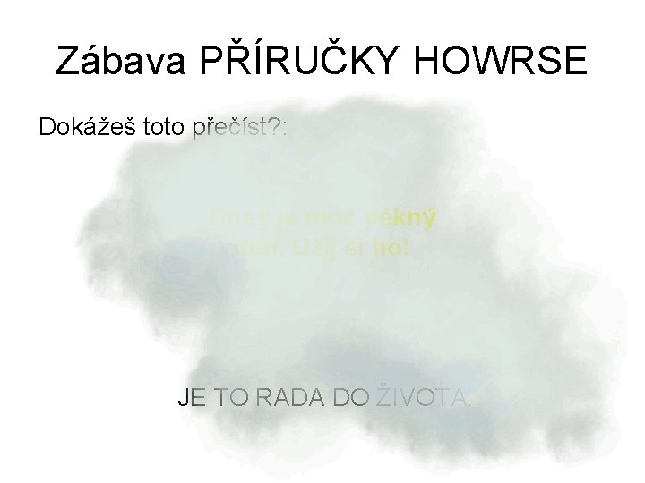 Zábava PŘÍRUČKY HOWRSE Dokážeš toto přečíst? : Dnes je moc pěkný den. Užij si