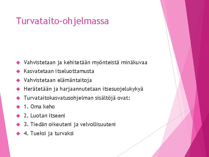 Turvataito-ohjelmassa Vahvistetaan ja kehitetään myönteistä minäkuvaa Kasvatetaan itseluottamusta Vahvistetaan elämäntaitoja Herätetään ja harjaannutetaan itsesuojelukykyä