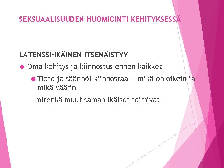 SEKSUAALISUUDEN HUOMIOINTI KEHITYKSESSÄ LATENSSI-IKÄINEN ITSENÄISTYY Oma kehitys ja kiinnostus ennen kaikkea Tieto ja säännöt