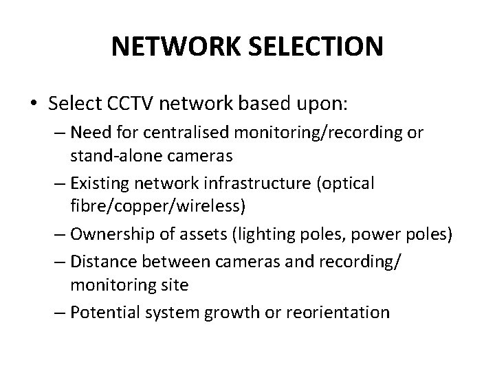 NETWORK SELECTION • Select CCTV network based upon: – Need for centralised monitoring/recording or