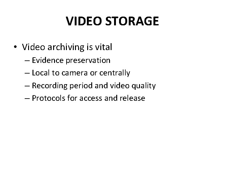 VIDEO STORAGE • Video archiving is vital – Evidence preservation – Local to camera