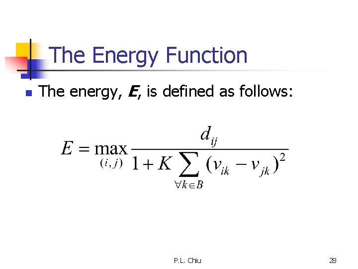 The Energy Function n The energy, E, is defined as follows: P. L. Chiu