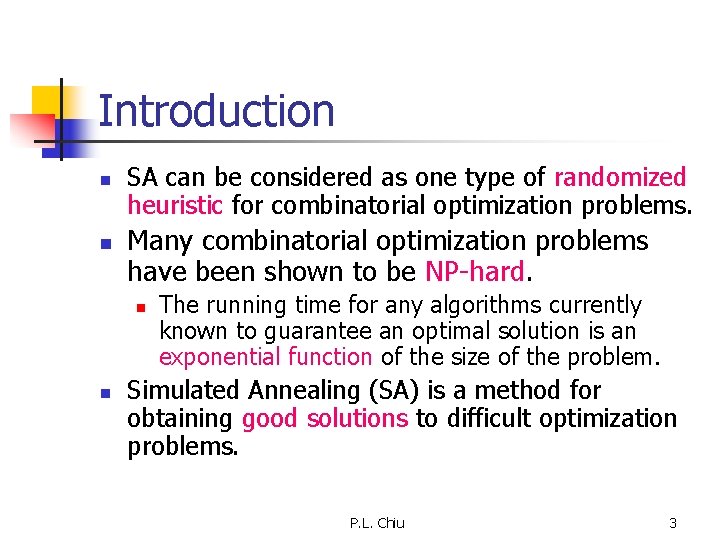 Introduction n n SA can be considered as one type of randomized heuristic for