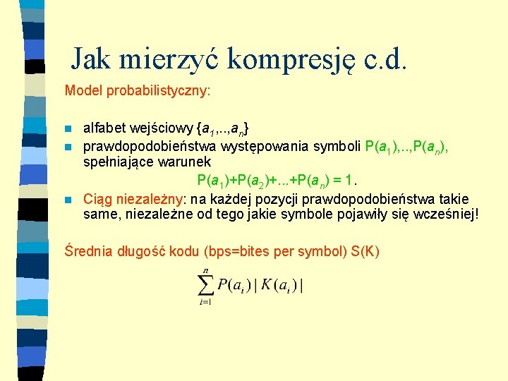 Jak mierzyć kompresję c. d. Model probabilistyczny: alfabet wejściowy {a 1, . . ,