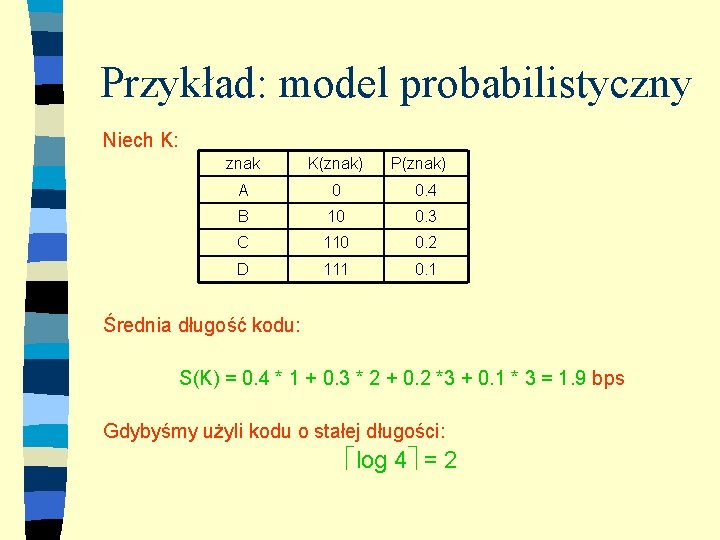 Przykład: model probabilistyczny Niech K: znak K(znak) P(znak) A 0 0. 4 B 10