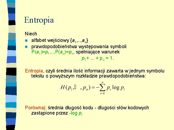 Entropia Niech n alfabet wejściowy {a 1, . . , an} n prawdopodobieństwa występowania