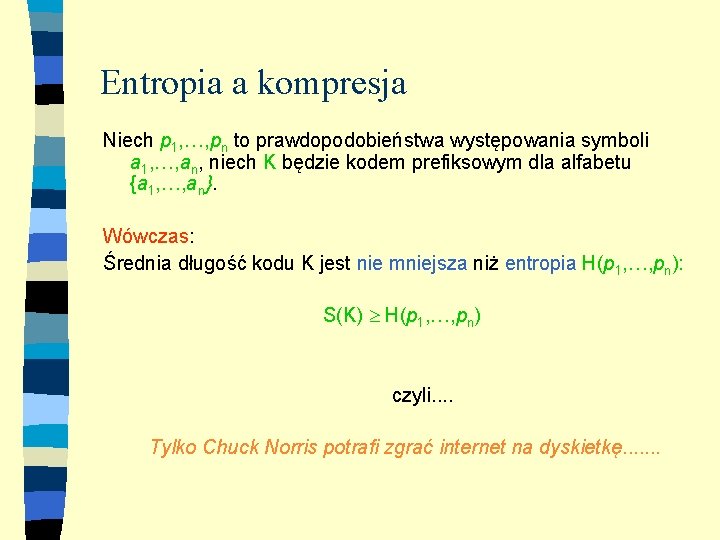 Entropia a kompresja Niech p 1, , pn to prawdopodobieństwa występowania symboli a 1,