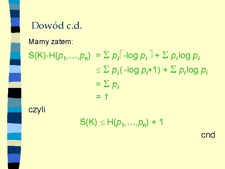 Dowód c. d. Mamy zatem: S(K)-H(p 1, , pn) = pi -log pi +
