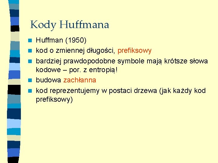 Kody Huffmana n n n Huffman (1950) kod o zmiennej długości, prefiksowy bardziej prawdopodobne