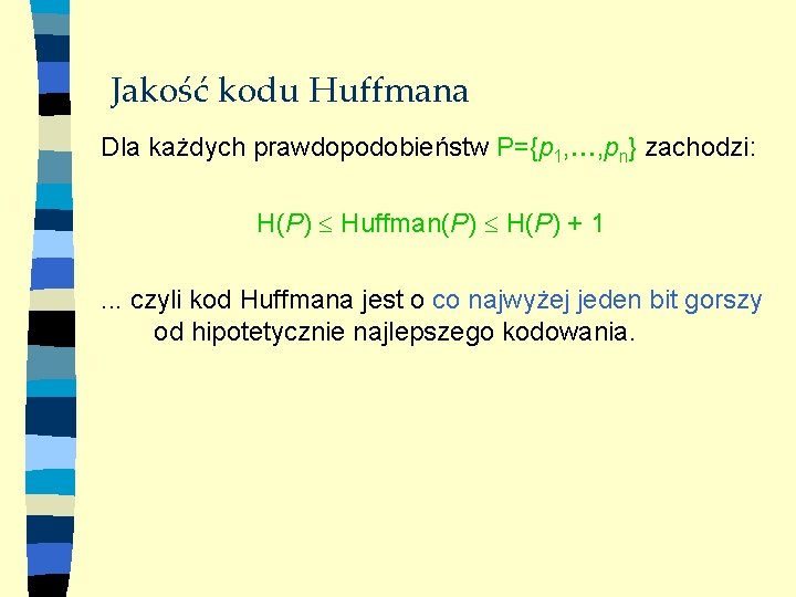 Jakość kodu Huffmana Dla każdych prawdopodobieństw P={p 1, , pn} zachodzi: H(P) Huffman(P) H(P)