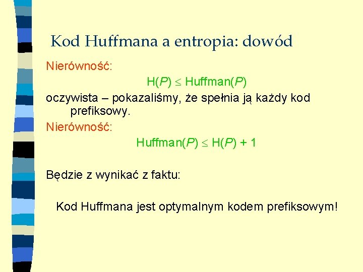Kod Huffmana a entropia: dowód Nierówność: H(P) Huffman(P) oczywista – pokazaliśmy, że spełnia ją