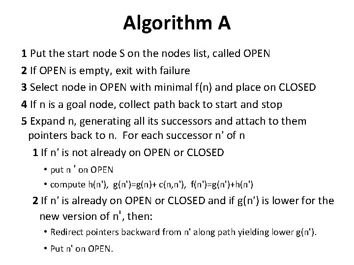 Algorithm A 1 Put the start node S on the nodes list, called OPEN Algorithm A 1 Put the start node S on the nodes list, called OPEN