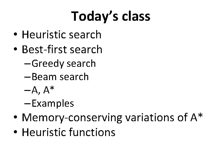 Today’s class • Heuristic search • Best-first search – Greedy search – Beam search Today’s class • Heuristic search • Best-first search – Greedy search – Beam search