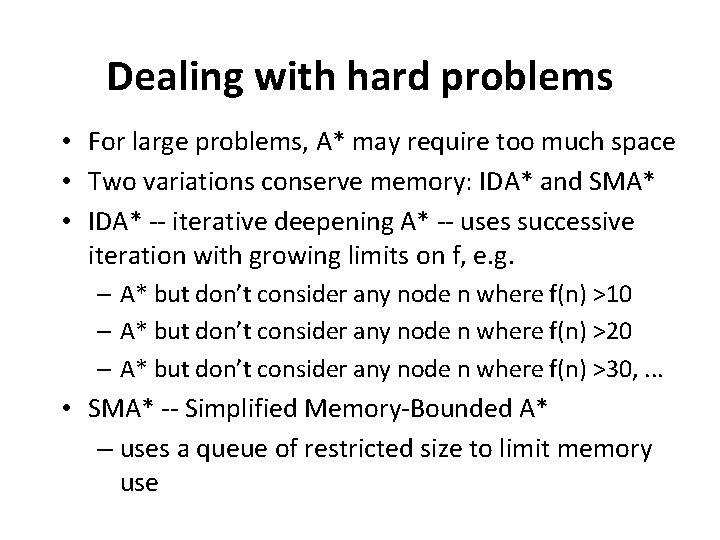Dealing with hard problems • For large problems, A* may require too much space Dealing with hard problems • For large problems, A* may require too much space