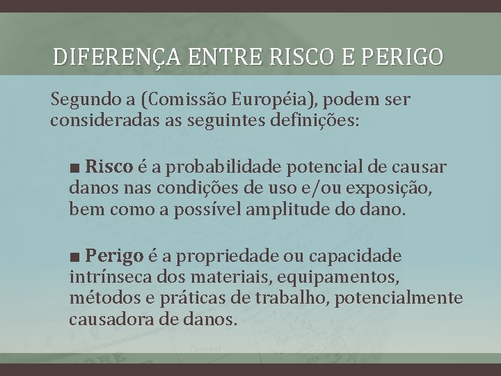 DIFERENÇA ENTRE RISCO E PERIGO Segundo a (Comissão Européia), podem ser consideradas as seguintes DIFERENÇA ENTRE RISCO E PERIGO Segundo a (Comissão Européia), podem ser consideradas as seguintes