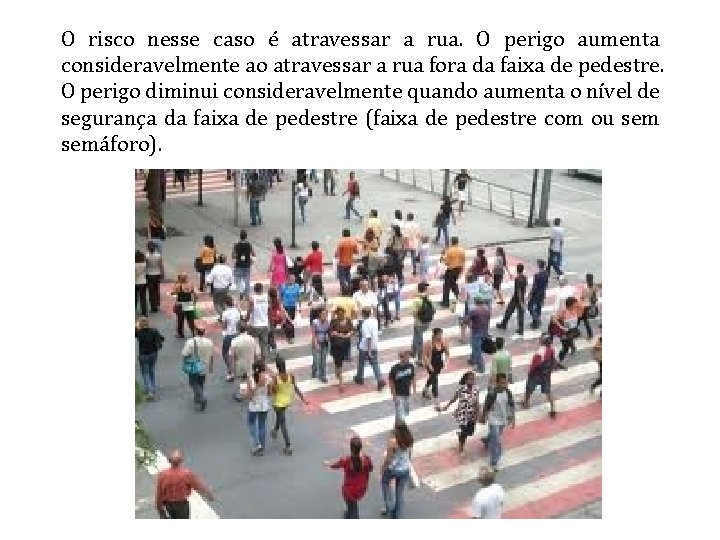 O risco nesse caso é atravessar a rua. O perigo aumenta consideravelmente ao atravessar O risco nesse caso é atravessar a rua. O perigo aumenta consideravelmente ao atravessar