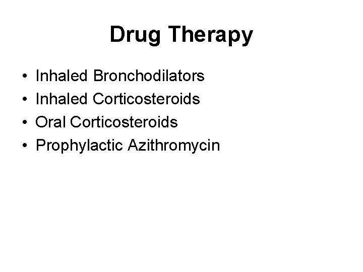 Drug Therapy • • Inhaled Bronchodilators Inhaled Corticosteroids Oral Corticosteroids Prophylactic Azithromycin 