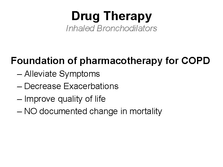 Drug Therapy Inhaled Bronchodilators Foundation of pharmacotherapy for COPD – Alleviate Symptoms – Decrease