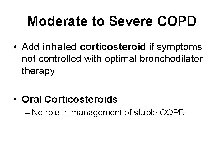 Moderate to Severe COPD • Add inhaled corticosteroid if symptoms not controlled with optimal