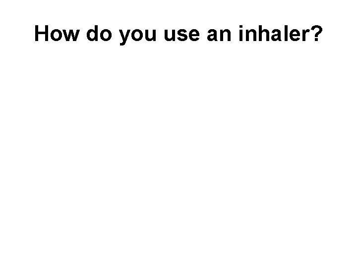 How do you use an inhaler? 