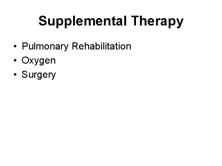 Supplemental Therapy • Pulmonary Rehabilitation • Oxygen • Surgery 