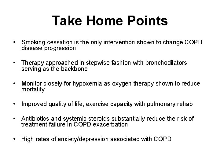 Take Home Points • Smoking cessation is the only intervention shown to change COPD