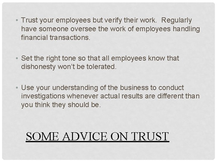  • Trust your employees but verify their work. Regularly have someone oversee the