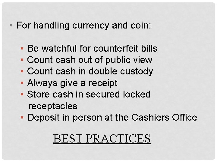  • For handling currency and coin: • • • Be watchful for counterfeit
