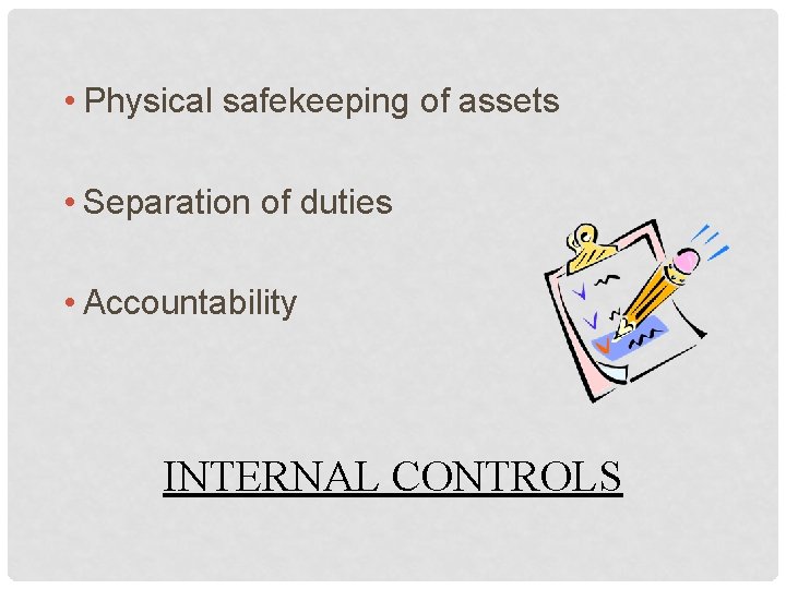  • Physical safekeeping of assets • Separation of duties • Accountability INTERNAL CONTROLS