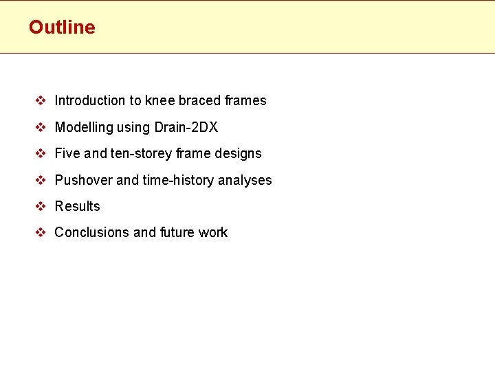 Outline v Introduction to knee braced frames v Modelling using Drain-2 DX v Five
