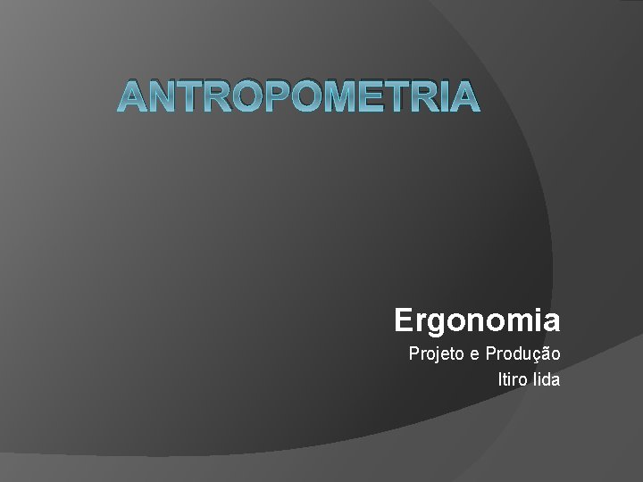 ANTROPOMETRIA Ergonomia Projeto e Produção Itiro Iida 