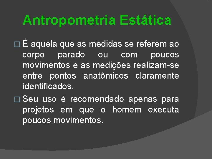 Antropometria Estática �É aquela que as medidas se referem ao corpo parado ou com